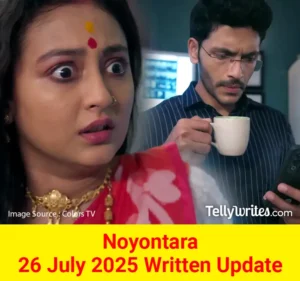 Noyontara 26 July 2025 Written Update