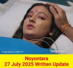 Noyontara 27 July 2025 Written Update