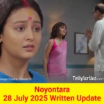 Noyontara 28 July 2025 Written Update