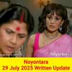 Noyontara 29 July 2025 Written Update