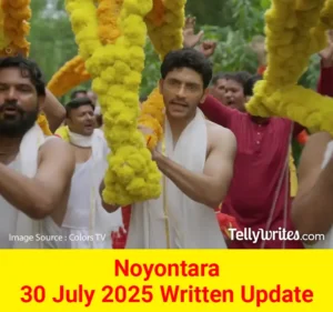 Noyontara 30 July 2025 Written Update