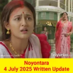 Noyontara 4 July 2025 Written Update