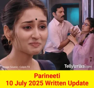 Parineeti 10 July 2025 Written Update