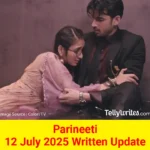 Parineeti 12 July 2025 Written Update