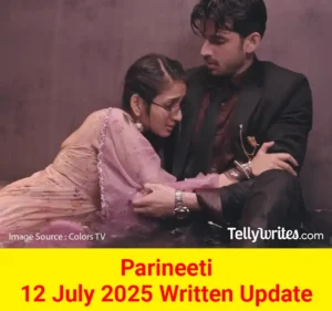Parineeti 12 July 2025 Written Update