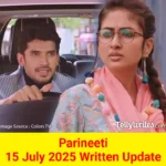 Parineeti 15 July 2025 Written Update