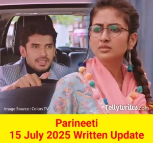 Parineeti 15 July 2025 Written Update