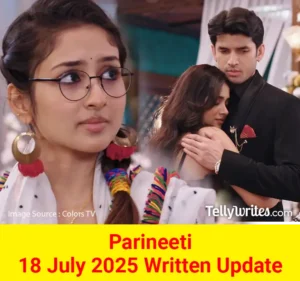 Parineeti 18 July 2025 Written Update