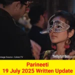 Parineeti 19 July 2025 Written Update
