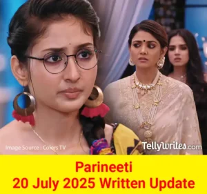 Parineeti 20 July 2025 Written Update