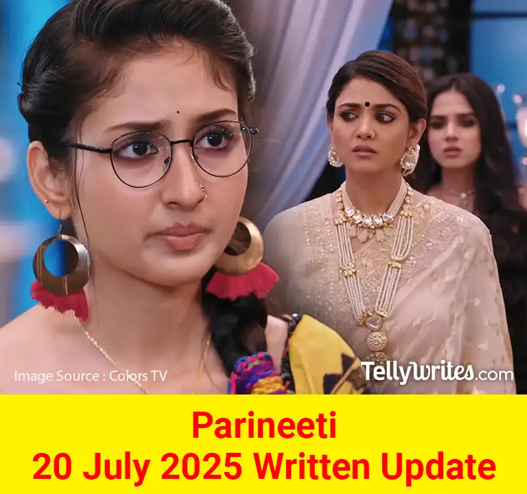Parineeti 20 July 2025 Written Update