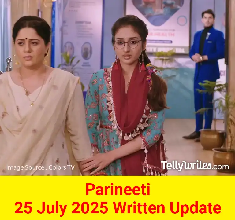 Parineeti 25 July 2025 Written Update