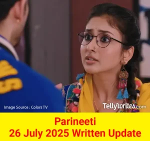Parineeti 26 July 2025 Written Update