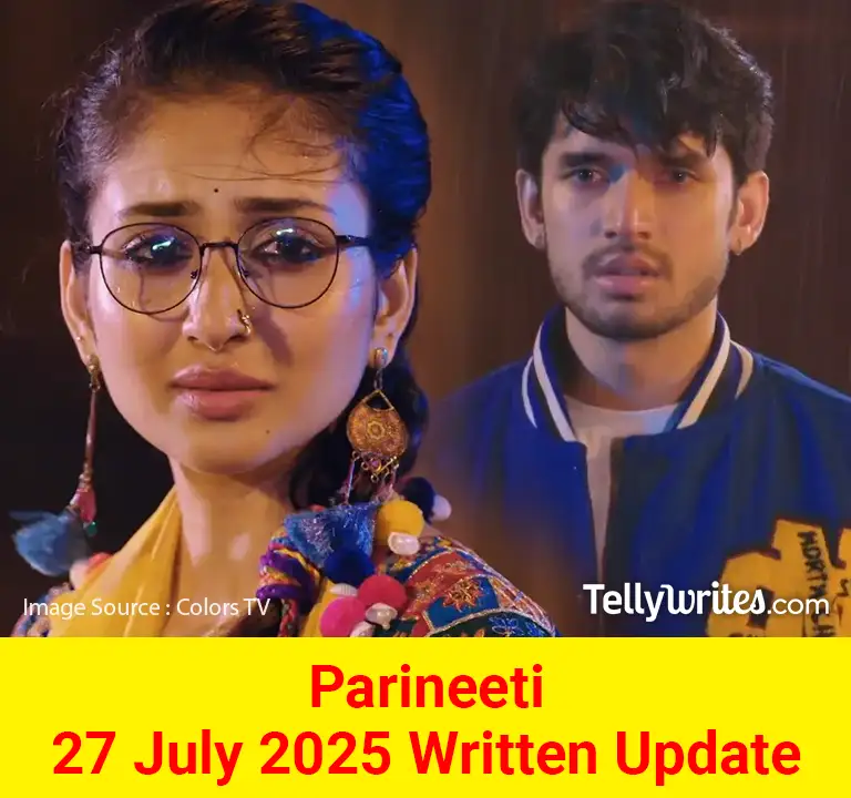 Parineeti 27 July 2025 Written Update
