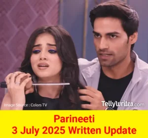 Parineeti 3 July 2025 Written Update
