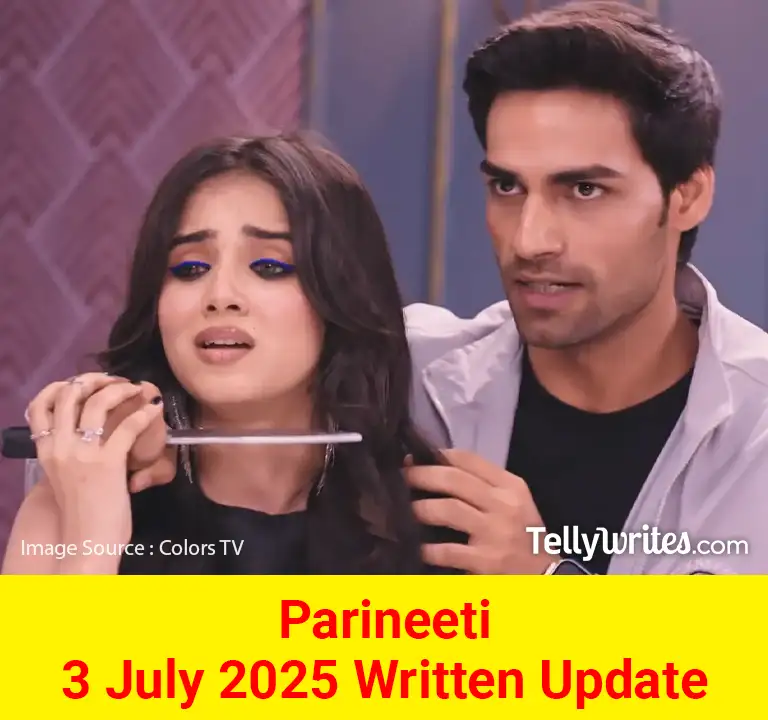 Parineeti 3 July 2025 Written Update