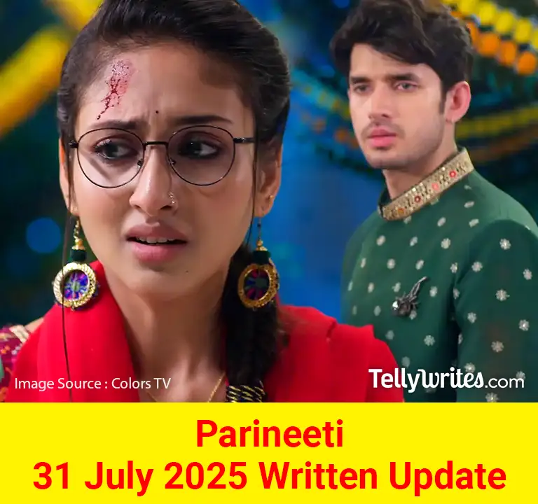 Parineeti 31 July 2025 Written Update
