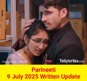 Parineeti 9 July 2025 Written Update