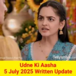 Udne Ki Aasha 5 July 2025 Written Update
