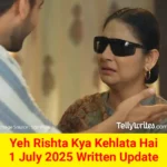Yeh Rishta Kya Kehlata Hai 1 July 2025 Written Update