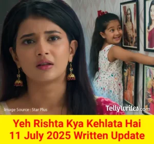 Yeh Rishta Kya Kehlata Hai 11 July 2025 Written Update
