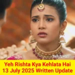 Yeh Rishta Kya Kehlata Hai 13 July 2025 Written Update