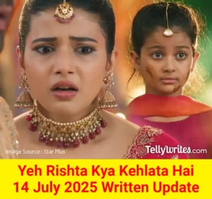 Yeh Rishta Kya Kehlata Hai 14 July 2025 Written Update