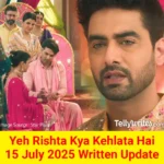 Yeh Rishta Kya Kehlata Hai 15 July 2025 Written Update