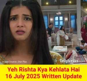 Yeh Rishta Kya Kehlata Hai 16 July 2025 Written Update