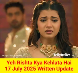 Yeh Rishta Kya Kehlata Hai 17 July 2025 Written Update