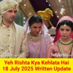 Yeh Rishta Kya Kehlata Hai 18 July 2025 Written Update