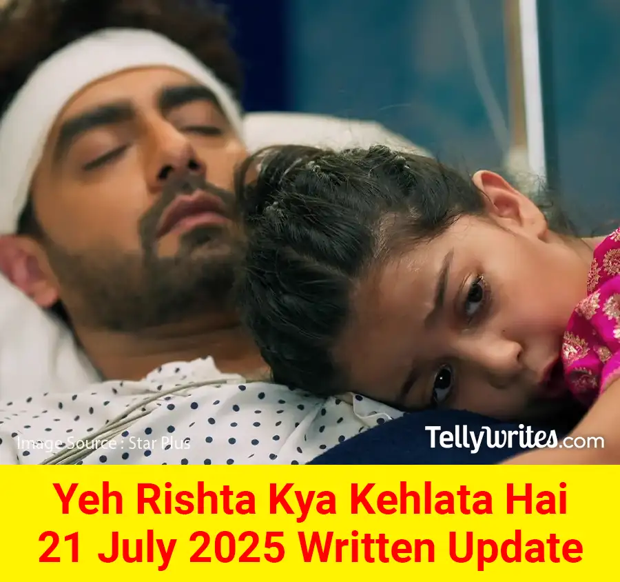 Yeh Rishta Kya Kehlata Hai 21 July 2025 Written Update