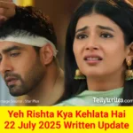 Yeh Rishta Kya Kehlata Hai 22 July 2025 Written Update
