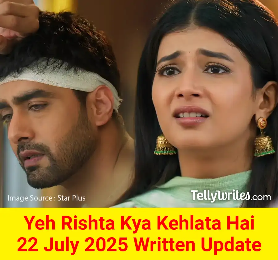 Yeh Rishta Kya Kehlata Hai 22 July 2025 Written Update