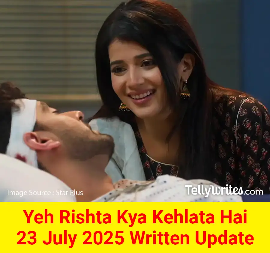 Yeh Rishta Kya Kehlata Hai 23 July 2025 Written Update