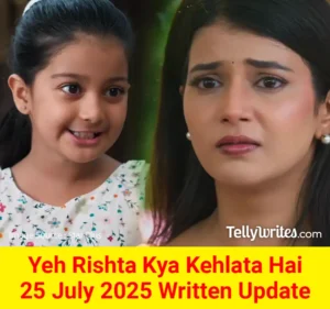 Yeh Rishta Kya Kehlata Hai 25 July 2025 Written Update