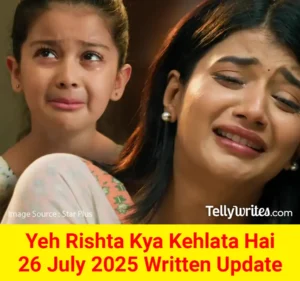 Yeh Rishta Kya Kehlata Hai 26 July 2025 Written Update
