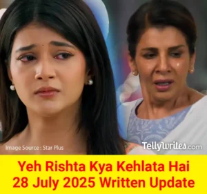 Yeh Rishta Kya Kehlata Hai 28 July 2025 Written Update