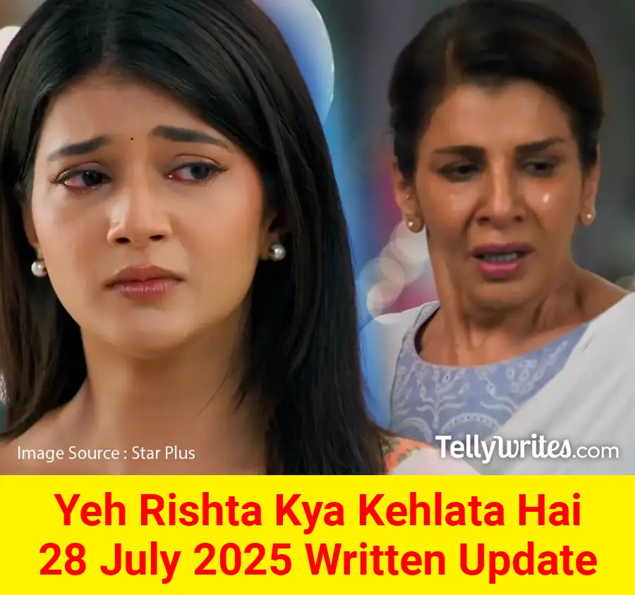 Yeh Rishta Kya Kehlata Hai 28 July 2025 Written Update