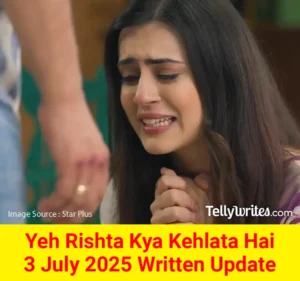 Yeh Rishta Kya Kehlata Hai 3 July 2025 Written Update