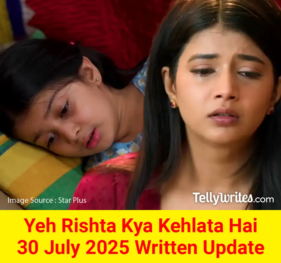 Yeh Rishta Kya Kehlata Hai 30 July 2025 Written Update