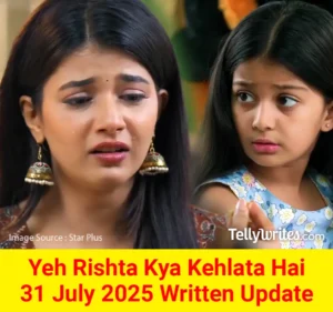 Yeh Rishta Kya Kehlata Hai 31 July 2025 Written Update