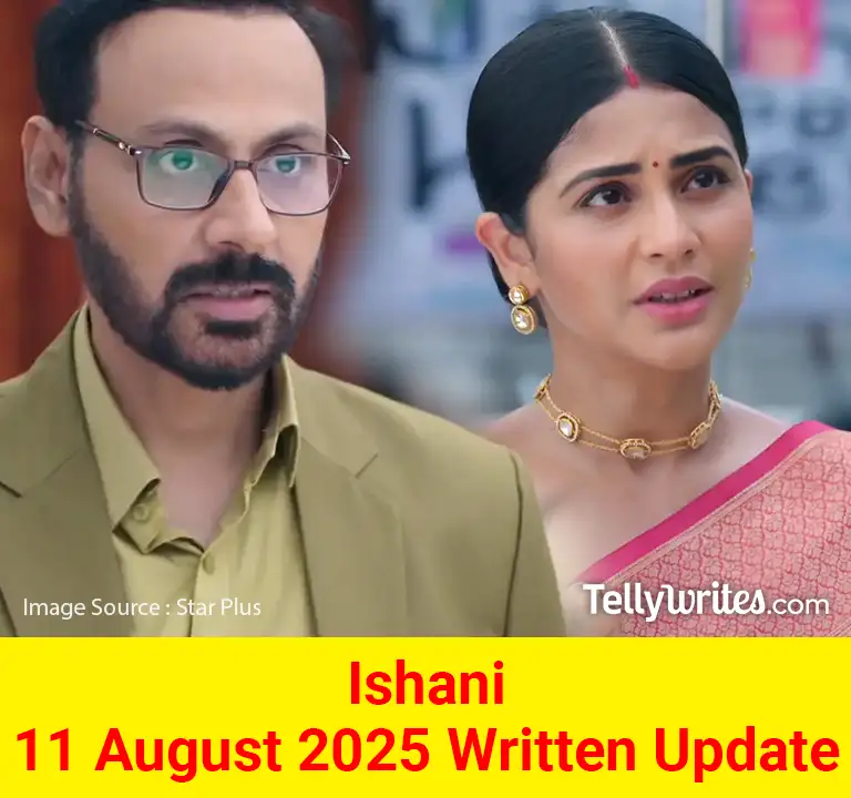 Ishani 11 August 2025 Written Update