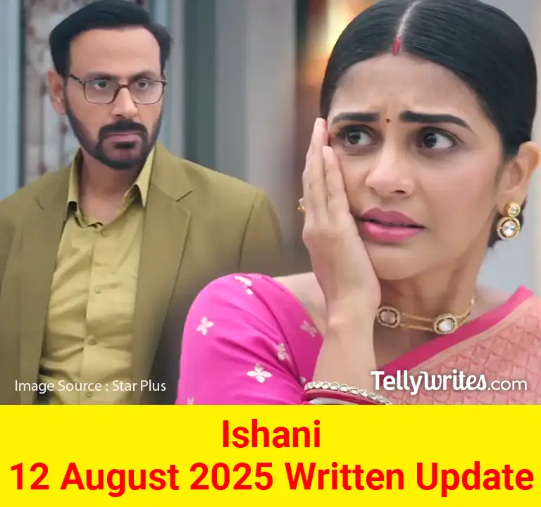 Ishani 12 August 2025 Written Update
