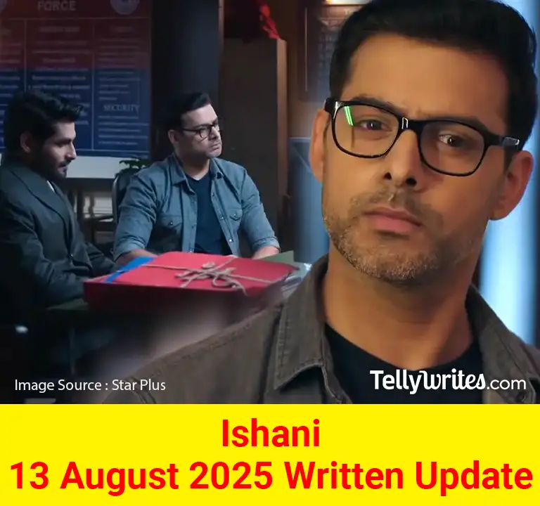 Ishani 13 August 2025 Written Update