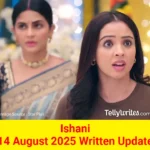Ishani 14 August 2025 Written Update