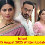 Ishani 15 August 2025 Written Update