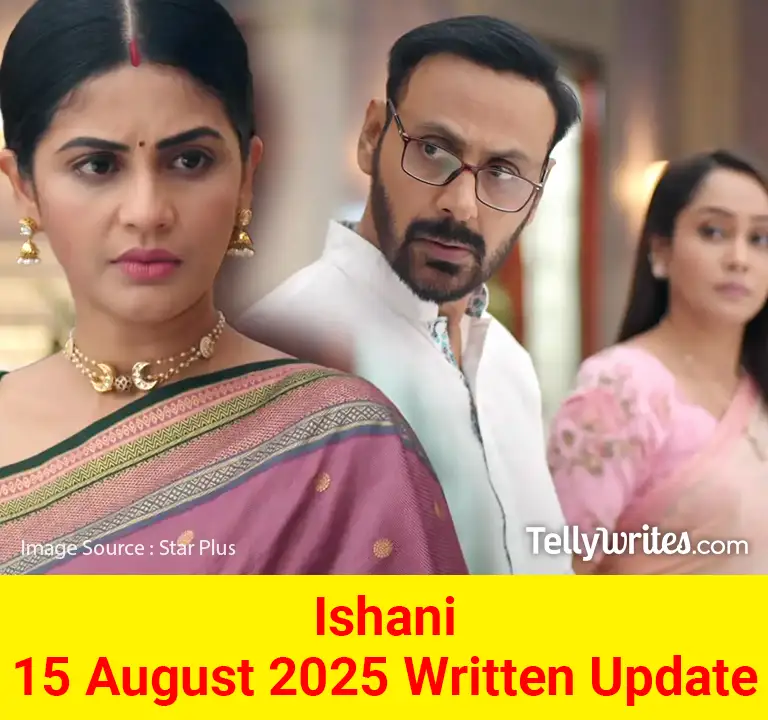 Ishani 15 August 2025 Written Update