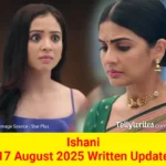 Ishani 17 August 2025 Written Update