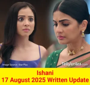 Ishani 17 August 2025 Written Update